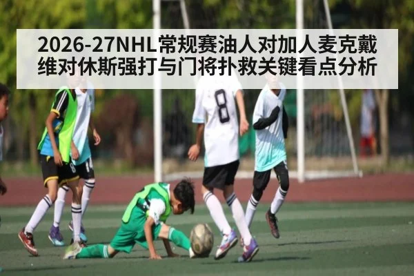 2026-27NHL常规赛油人对加人麦克戴维对休斯强打与门将扑救关键看点分析 | haha sports