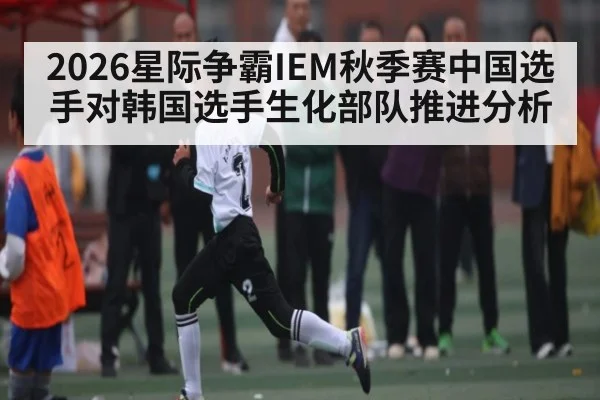 2026星际争霸IEM秋季赛中国选手对韩国选手生化部队推进分析
